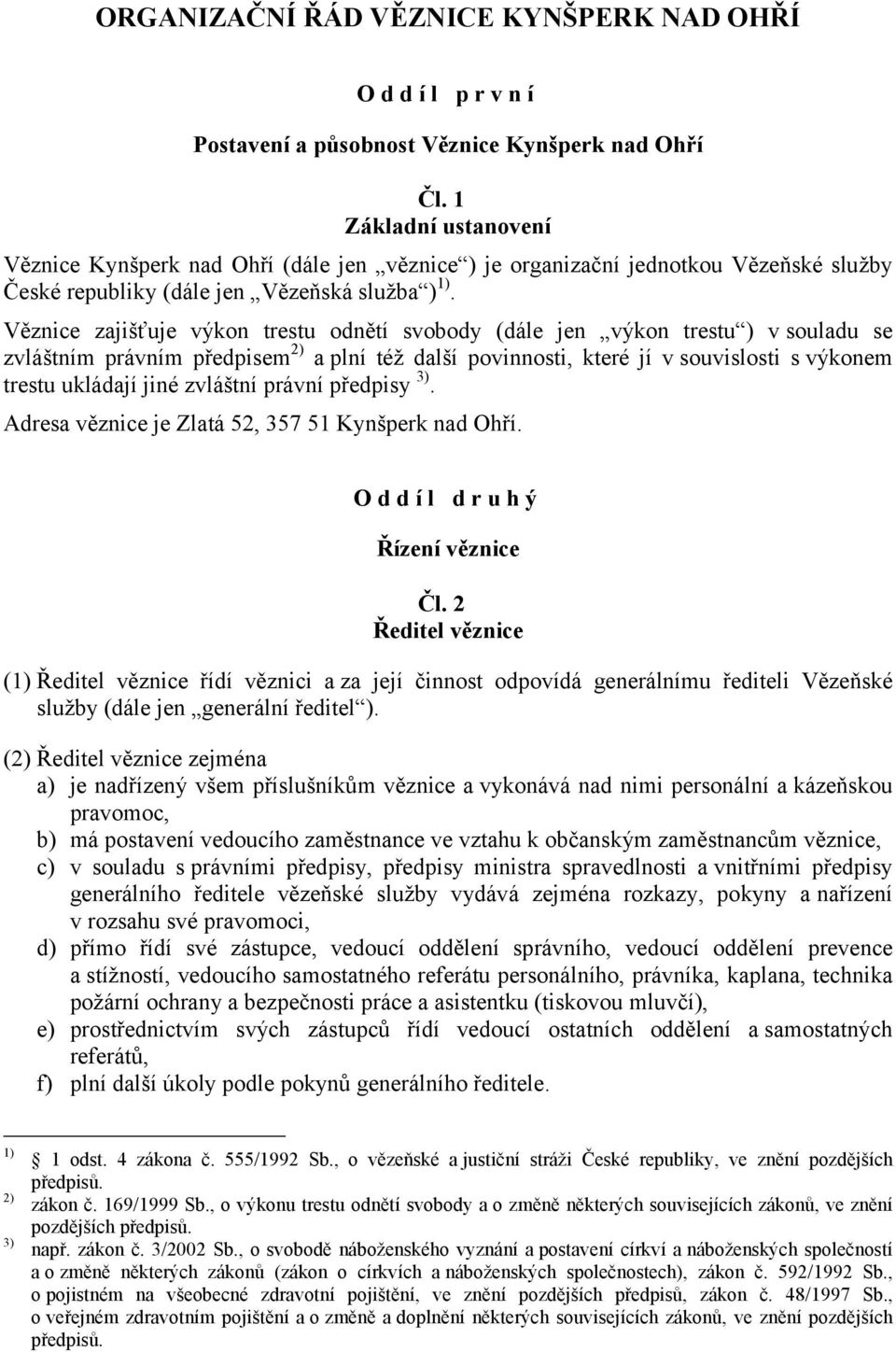 Věznice zajišťuje výkon trestu odnětí svobody (dále jen výkon trestu ) v souladu se zvláštním právním předpisem 2) a plní též další povinnosti, které jí v souvislosti s výkonem trestu ukládají jiné