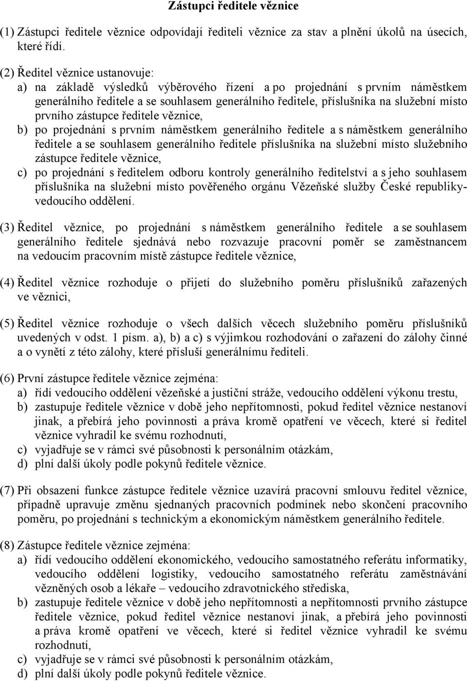 prvního zástupce ředitele věznice, b) po projednání s prvním náměstkem generálního ředitele a s náměstkem generálního ředitele a se souhlasem generálního ředitele příslušníka na služební místo