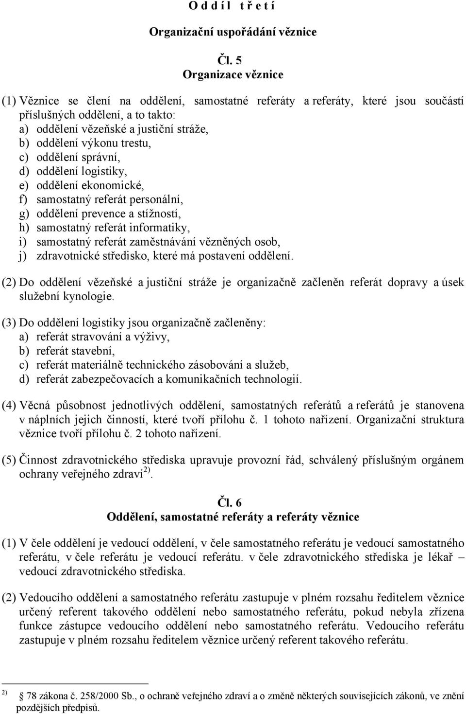 trestu, c) oddělení správní, d) oddělení logistiky, e) oddělení ekonomické, f) samostatný referát personální, g) oddělení prevence a stížností, h) samostatný referát informatiky, i) samostatný