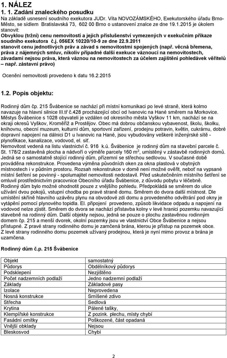 .1.2015 je úkolem stanovit: Obvyklou (tržní) cenu nemovitostí a jejich příslušenství vymezených v exekučním příkaze soudního exekutora č.j. 056EX 10220/10-9 