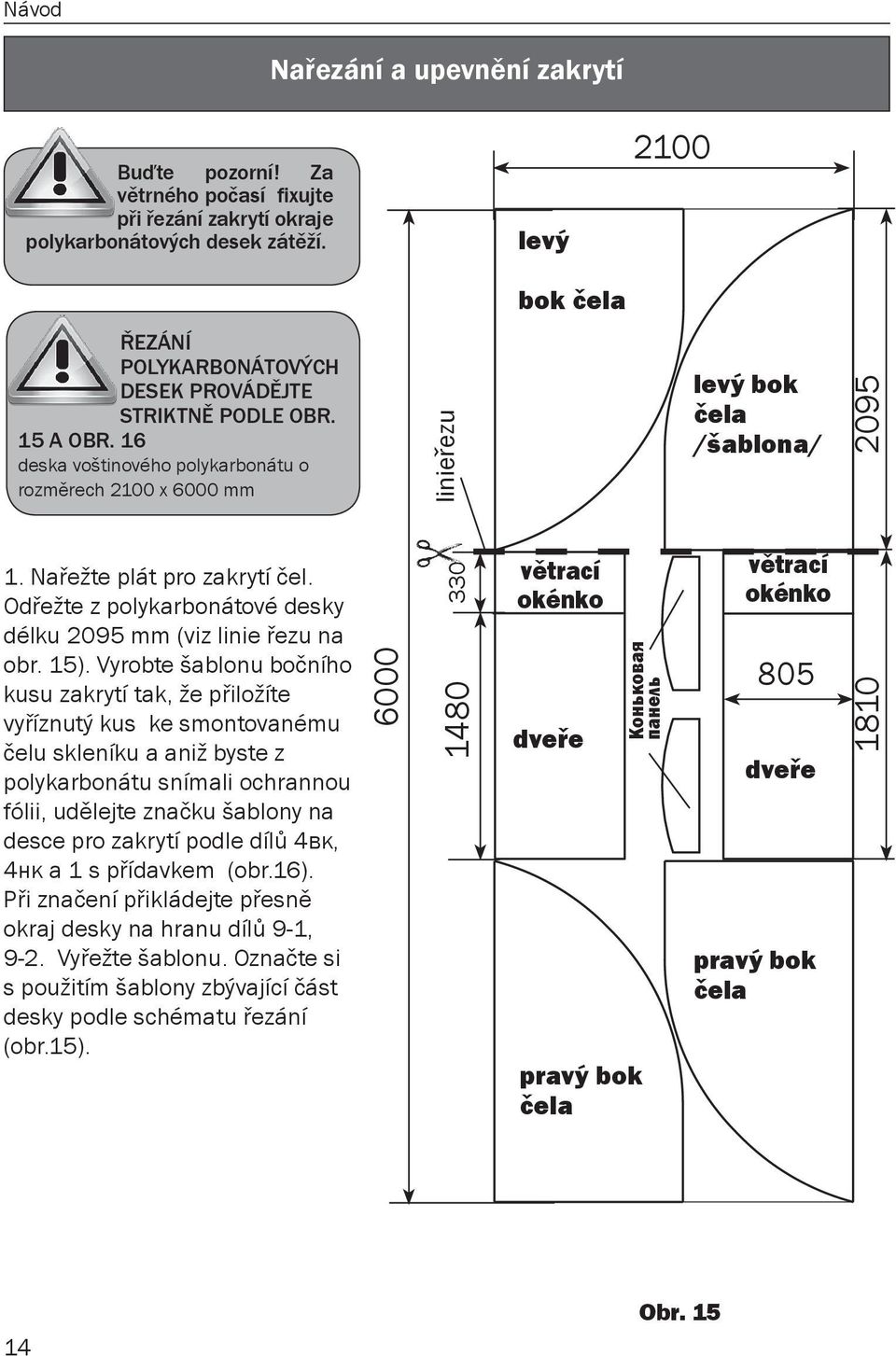 Odřežte z polykarbonátové desky délku 095 mm (viz linie řezu na obr. 15).