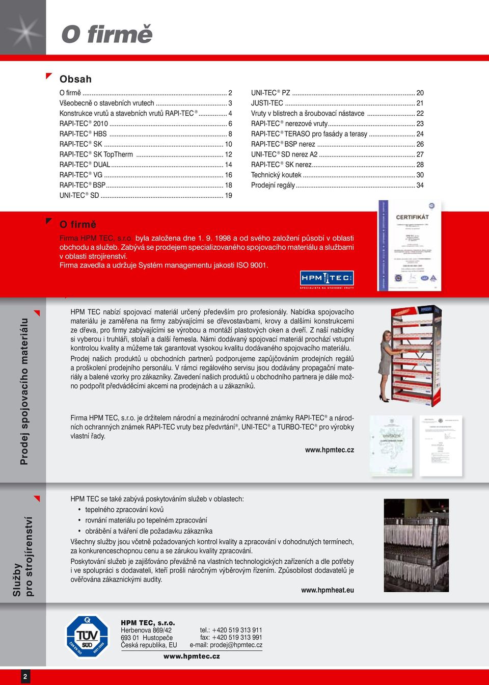 .. 23 RAPI-TEC TERASO pro fasády a terasy... 24 RAPI-TEC BSP nerez... 26 UNI-TEC SD nerez A2... 27 RAPI-TEC SK nerez... 28 Technický koutek... 30 Prodejní regály... 34 O firmě Firma HPM TEC, s.r.o. byla založena dne 1.