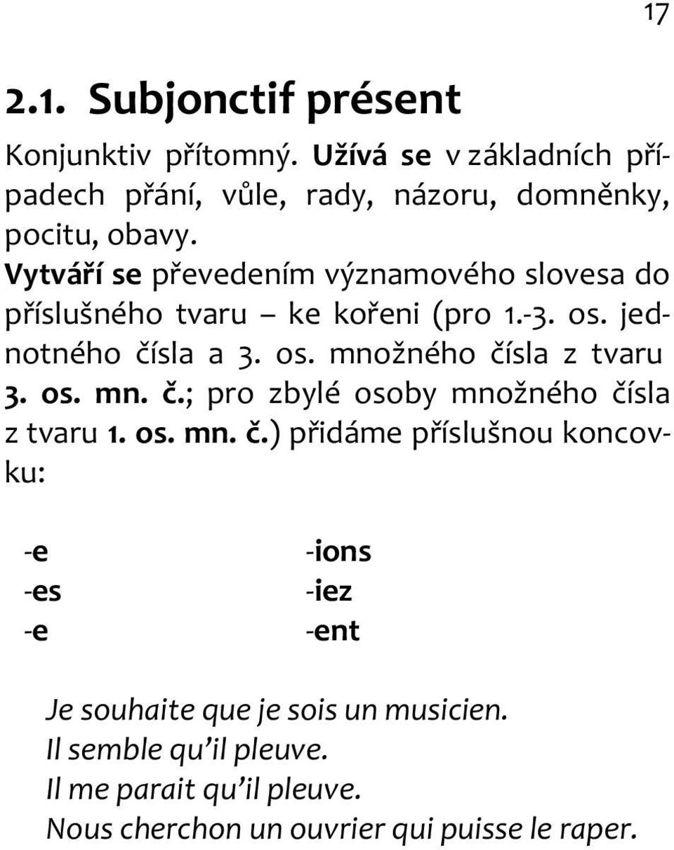 os. mn. č.; pro zbylé osoby množného čísla z tvaru 1. os. mn. č.) přidáme příslušnou koncovku: -e -es -e -ions -iez -ent Je souhaite que je sois un musicien.