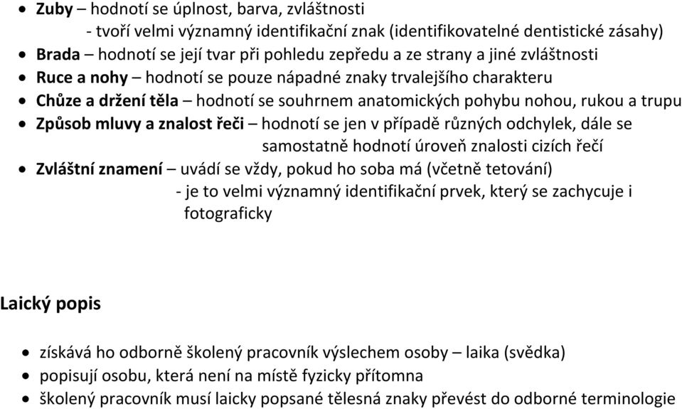 jen v případě různých odchylek, dále se samostatně hodnotí úroveň znalosti cizích řečí Zvláštní znamení uvádí se vždy, pokud ho soba má (včetně tetování) - je to velmi významný identifikační prvek,