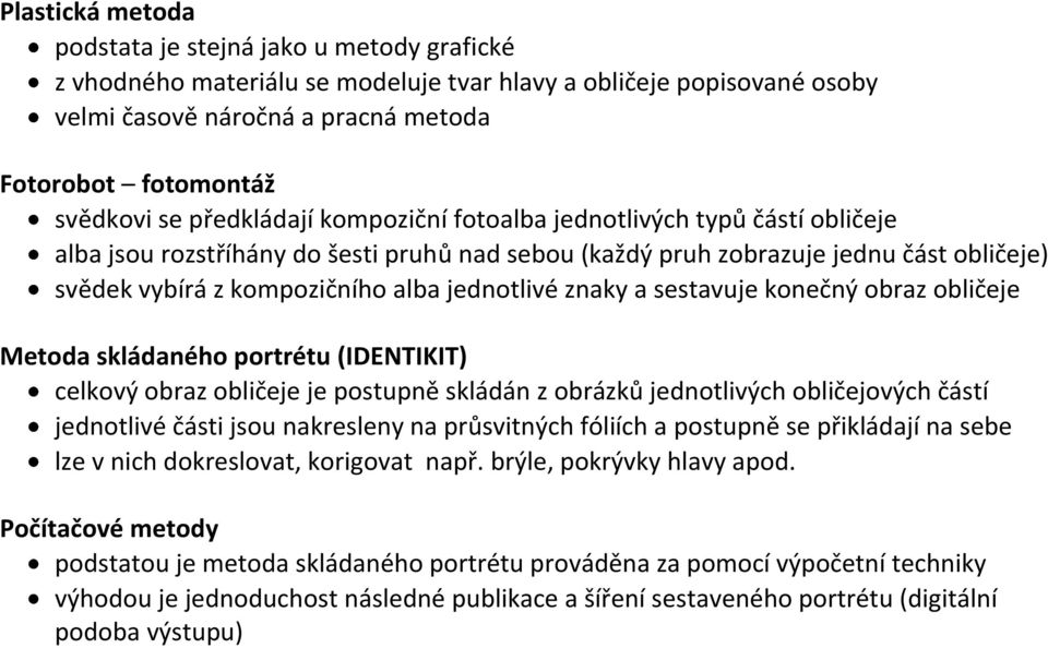 jednotlivé znaky a sestavuje konečný obraz obličeje Metoda skládaného portrétu (IDENTIKIT) celkový obraz obličeje je postupně skládán z obrázků jednotlivých obličejových částí jednotlivé části jsou