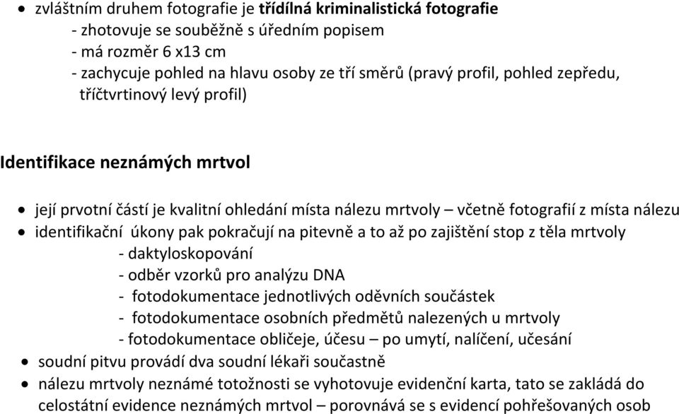 pitevně a to až po zajištění stop z těla mrtvoly - daktyloskopování - odběr vzorků pro analýzu DNA - fotodokumentace jednotlivých oděvních součástek - fotodokumentace osobních předmětů nalezených u