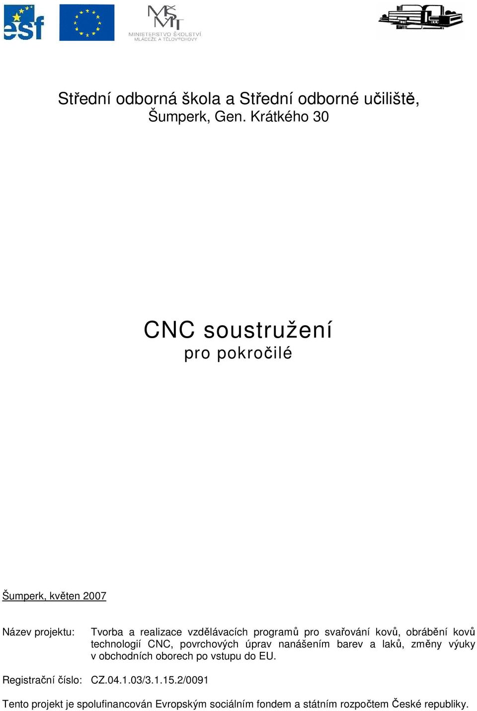 vzdělávacích programů pro svařování kovů, obrábění kovů technologií CNC, povrchových úprav nanášením barev a laků,