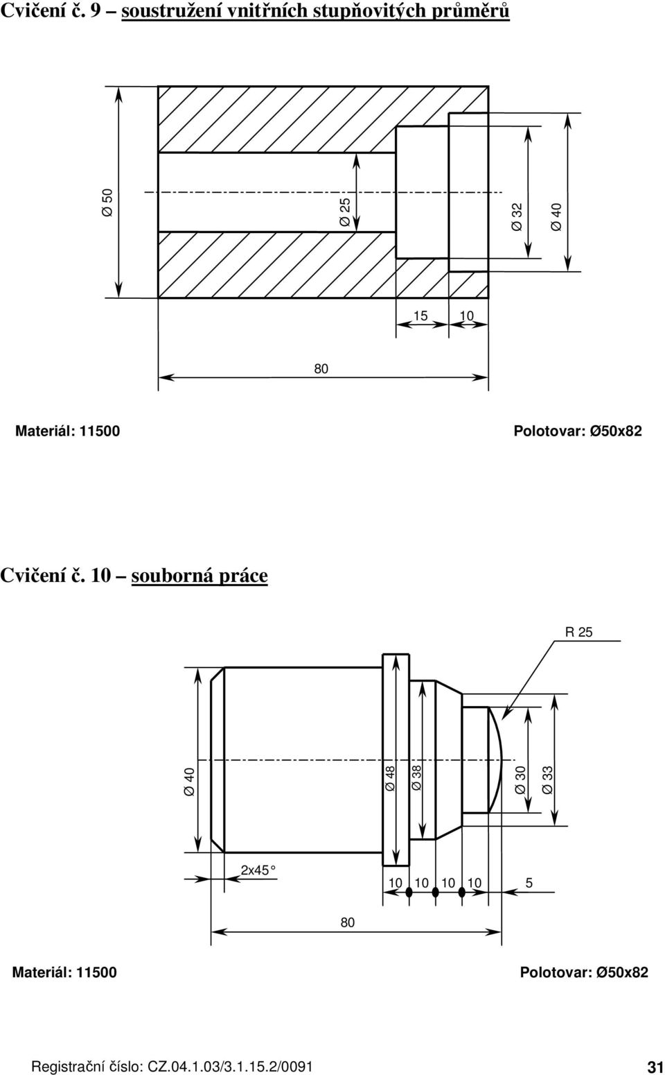 Ø 50 Ø 25 Ø 32 Ø 40 15 10 80 Materiál: 11500 Polotovar: Ø50x82  10