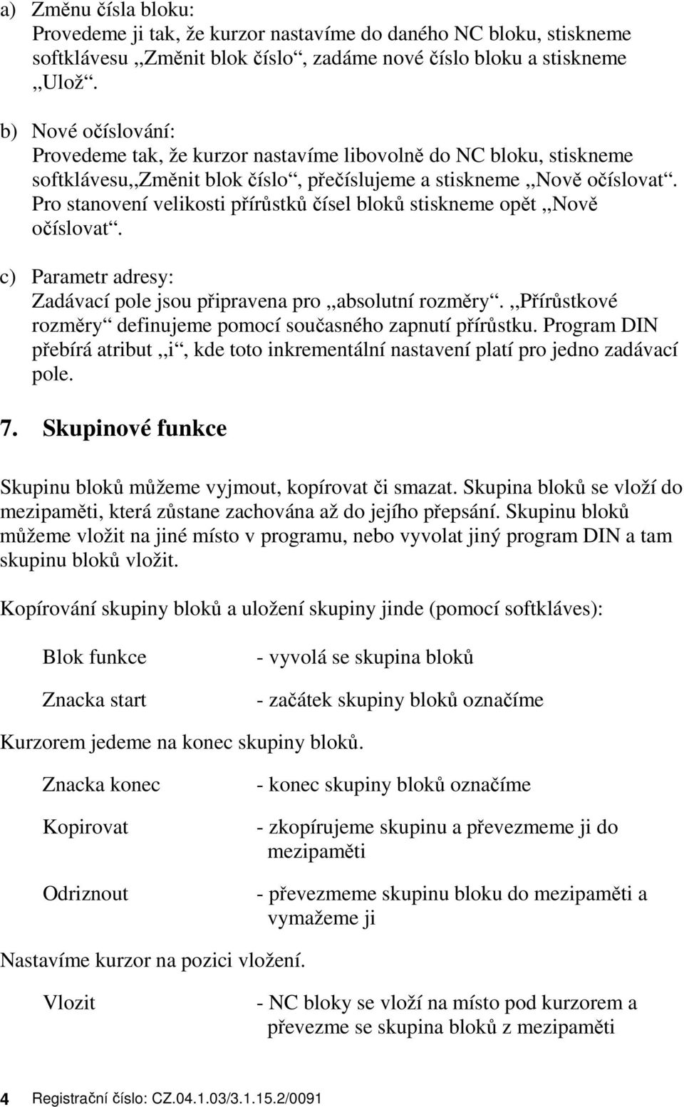 Pro stanovení velikosti přírůstků čísel bloků stiskneme opět,,nově očíslovat. c) Parametr adresy: Zadávací pole jsou připravena pro,,absolutní rozměry.