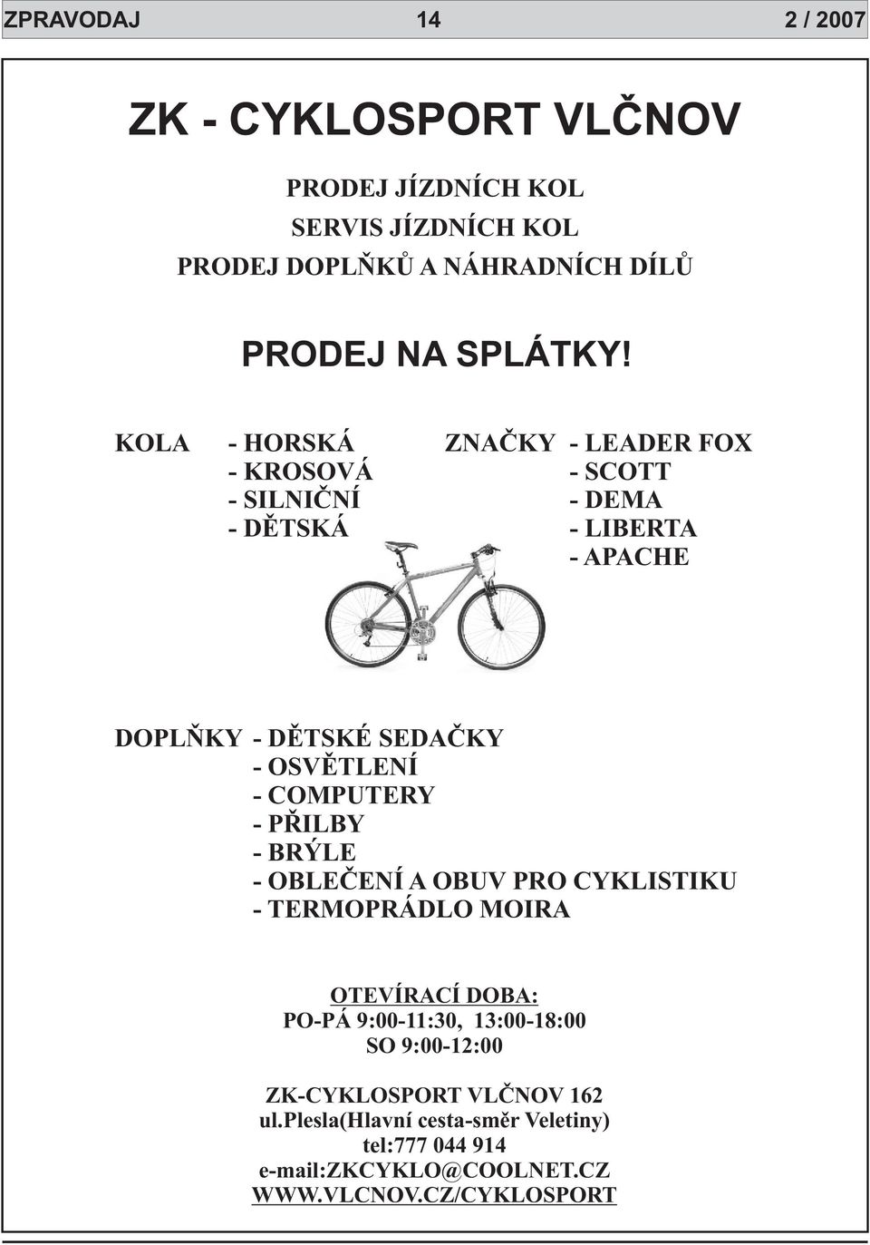 - COMPUTERY - PØILBY - BRÝLE - OBLEÈENÍ A OBUV PRO CYKLISTIKU - TERMOPRÁDLO MOIRA OTEVÍRACÍ DOBA: PO-PÁ 9:00-11:30, 13:00-18:00 SO