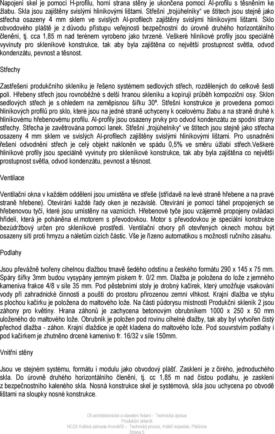 Sklo obvodového pláště je z důvodu přístupu veřejnosti bezpečnostní do úrovně druhého horizontálního členění, tj. cca 1,85 m nad terénem vyrobeno jako tvrzené.