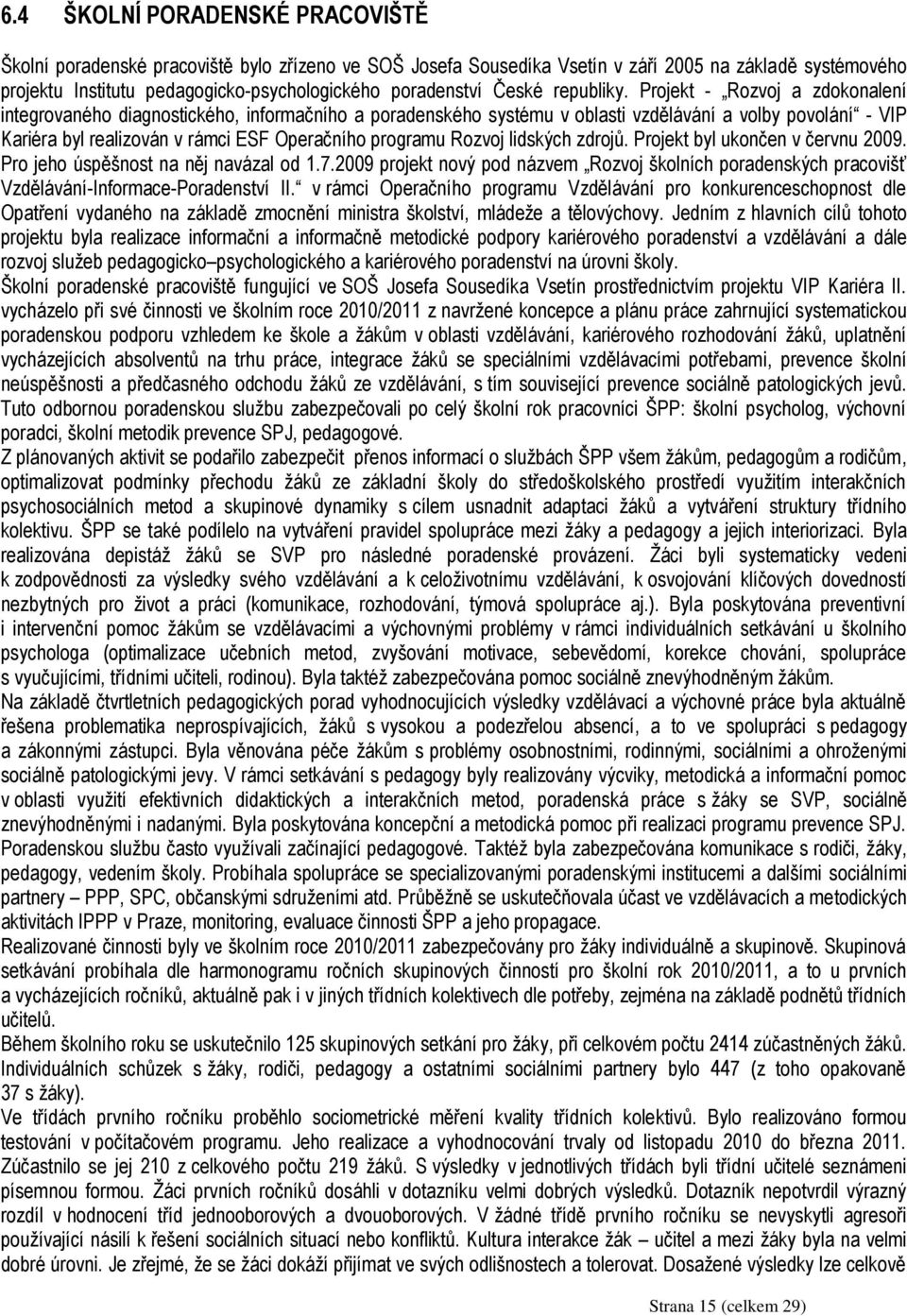 Projekt - Rozvoj a zdokonalení integrovaného diagnostického, informačního a poradenského systému v oblasti vzdělávání a volby povolání - VIP Kariéra byl realizován v rámci ESF Operačního programu