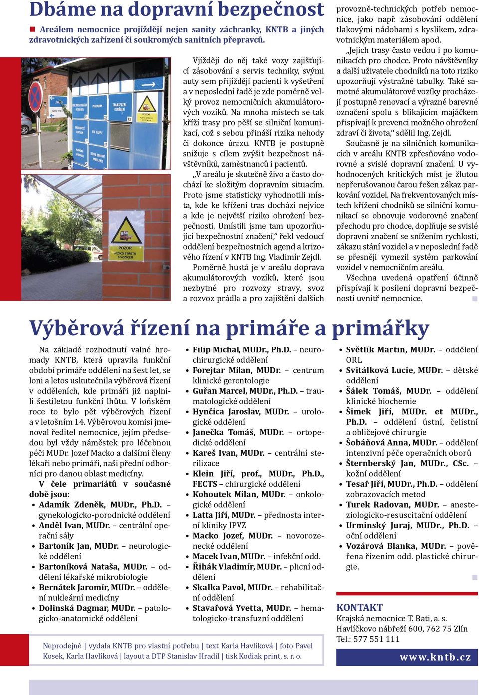 naplnili šestiletou funkční lhůtu. V loňském roce to bylo pět výběrových řízení a v letošním 14. Výběrovou komisi jmenoval ředitel nemocnice, jejím předsedou byl vždy náměstek pro léčebnou péči MUDr.