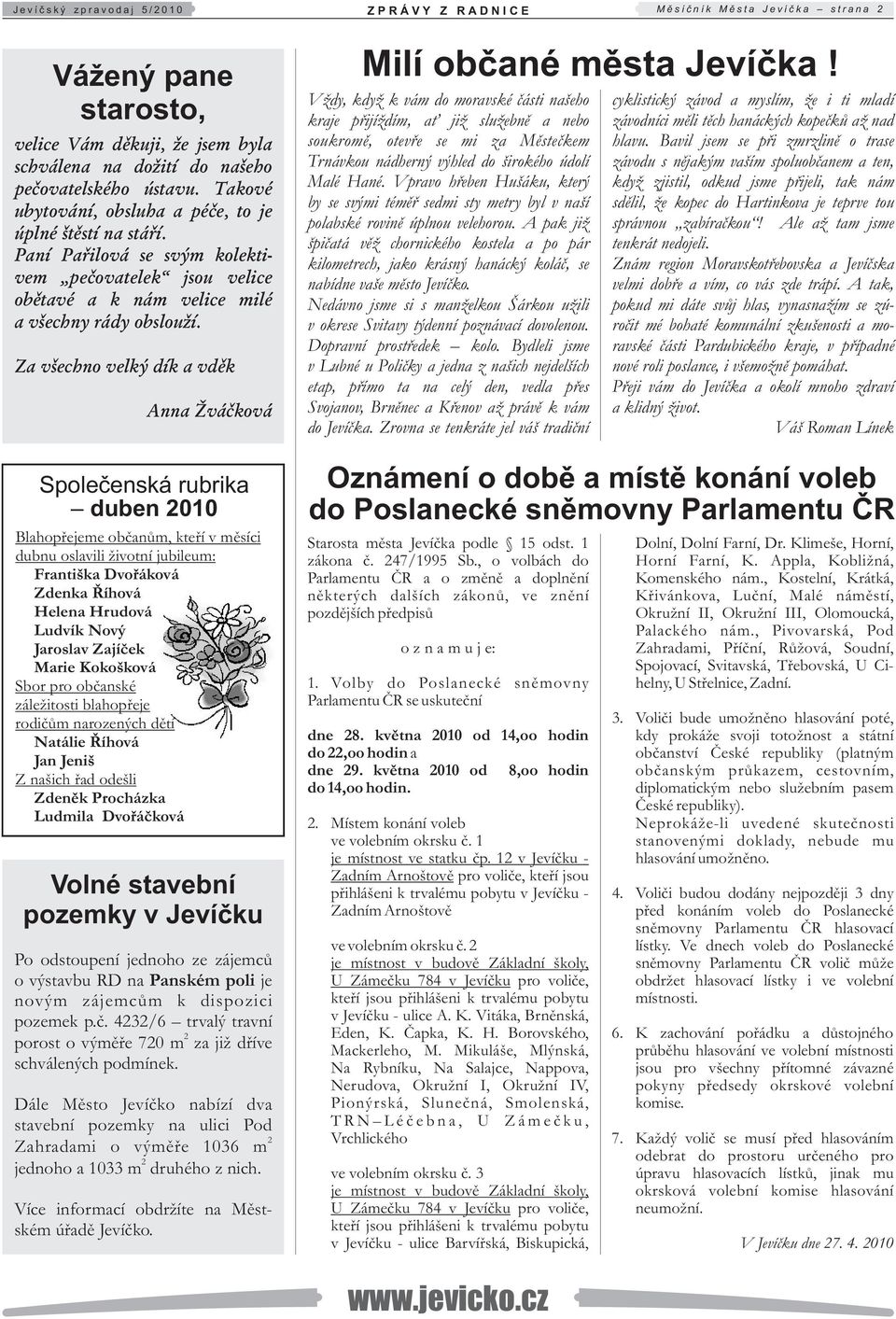 Za všechno velký dík a vděk Anna Žváčková Společenská rubrika duben 2010 Blahopřejeme občanům, kteří v měsíci dubnu oslavili životní jubileum: Františka Dvořáková Zdenka Říhová Helena Hrudová Ludvík