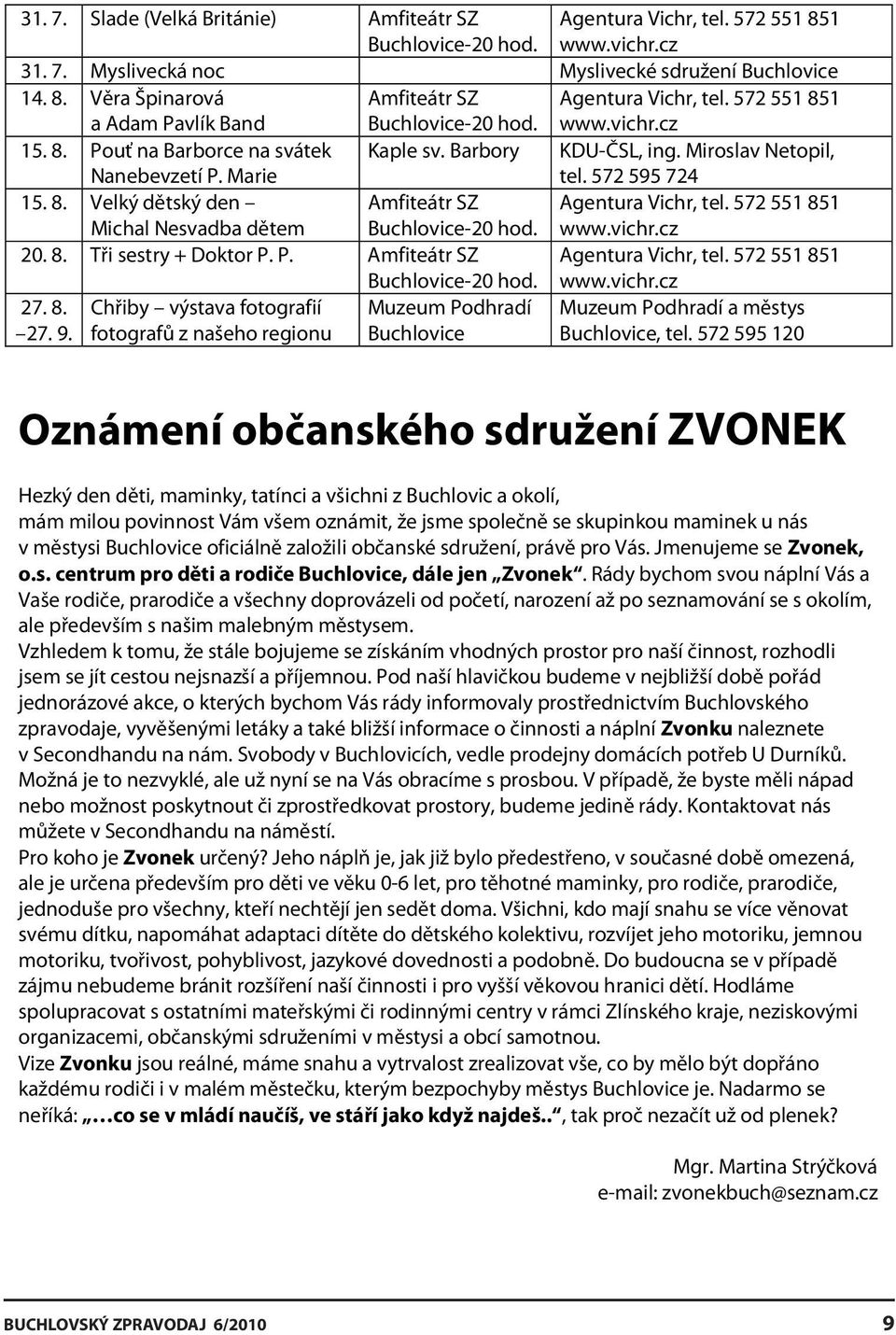 Agentura Vichr, tel. 572 551 851 www.vichr.cz 20. 8. Tři sestry + Doktor P. P. Amfiteátr SZ Buchlovice-20 hod. Agentura Vichr, tel. 572 551 851 www.vichr.cz 27. 8. 27. 9.