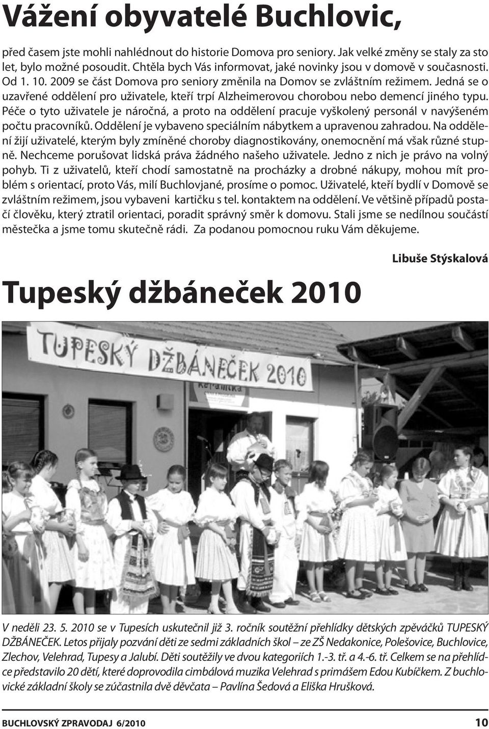 Jedná se o uzavřené oddělení pro uživatele, kteří trpí Alzheimerovou chorobou nebo demencí jiného typu.