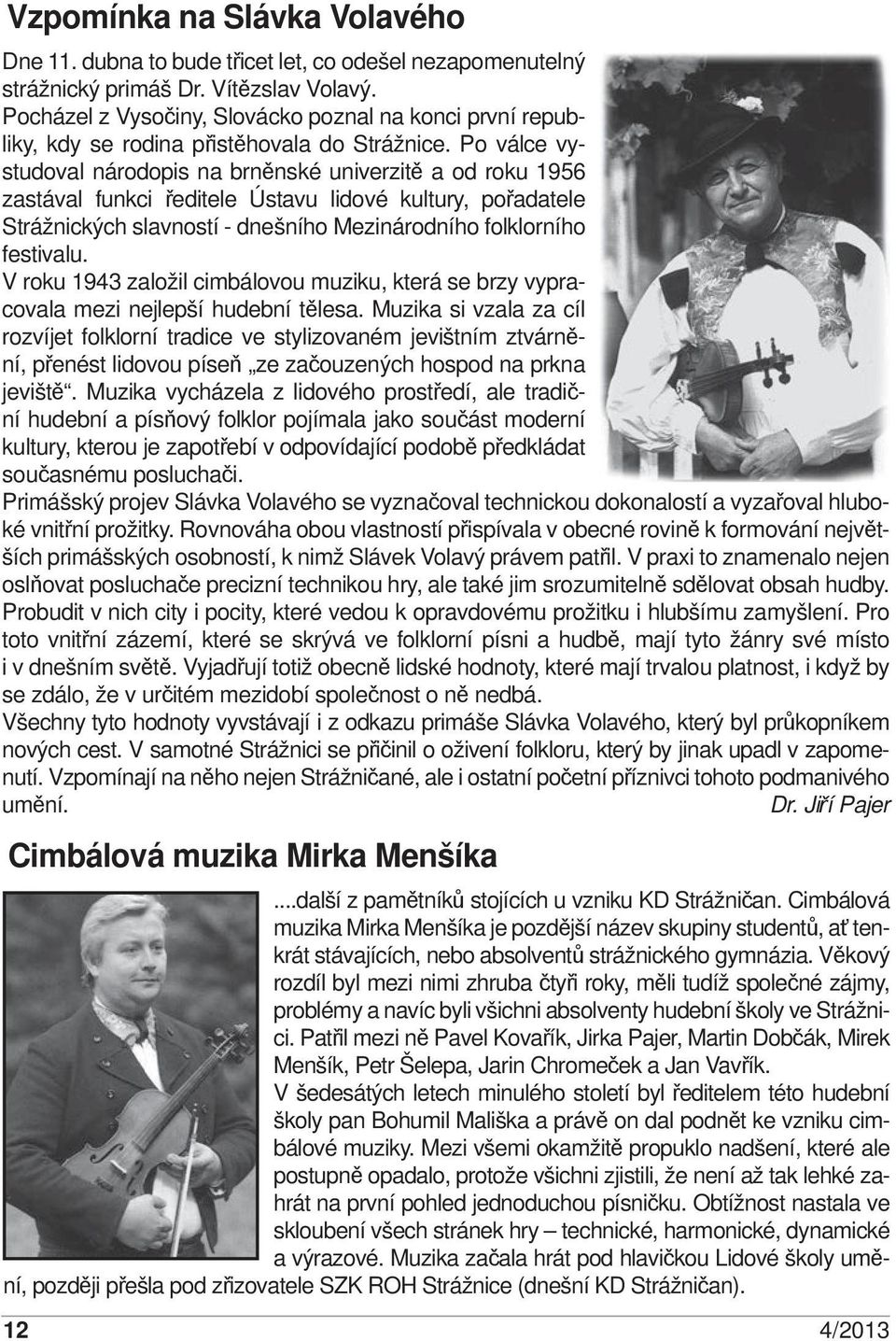 Po válce vystudoval národopis na brněnské univerzitě a od roku 1956 zastával funkci ředitele Ústavu lidové kultury, pořadatele Strážnických slavností - dnešního Mezinárodního folklorního festivalu.