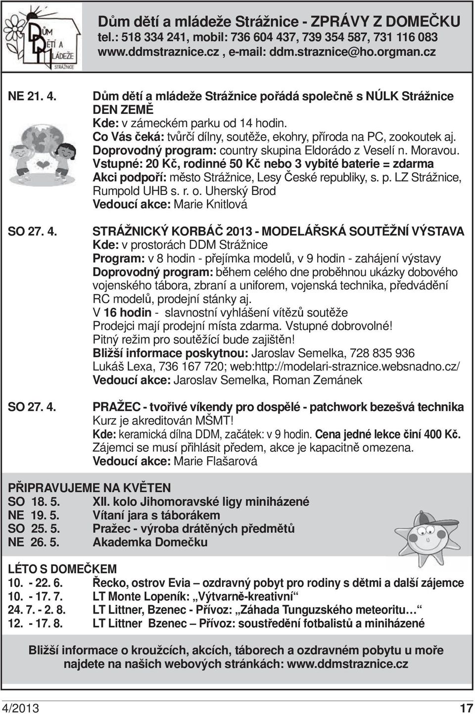 Vstupné: 20 Kč, rodinné 50 Kč nebo 3 vybité baterie = zdarma Akci podpoří: město Strážnice, Lesy České republiky, s. p. LZ Strážnice, Rumpold UHB s. r. o.