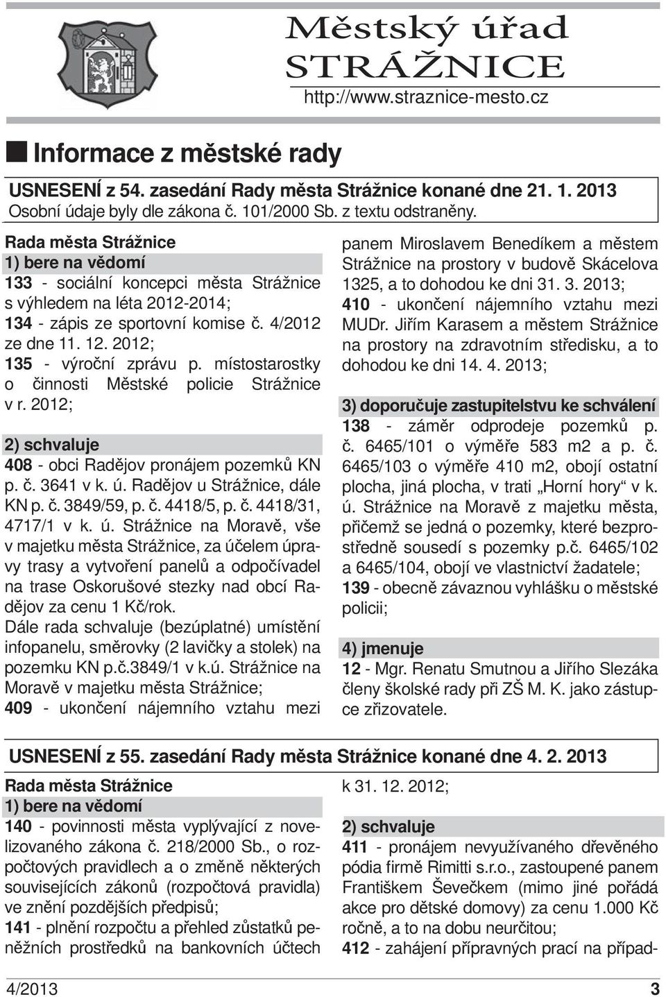 2012; 135 - výroční zprávu p. místostarostky o činnosti Městské policie Strážnice v r. 2012; 2) schvaluje 408 - obci Radějov pronájem pozemků KN p. č. 3641 v k. ú. Radějov u Strážnice, dále KN p. č. 3849/59, p.