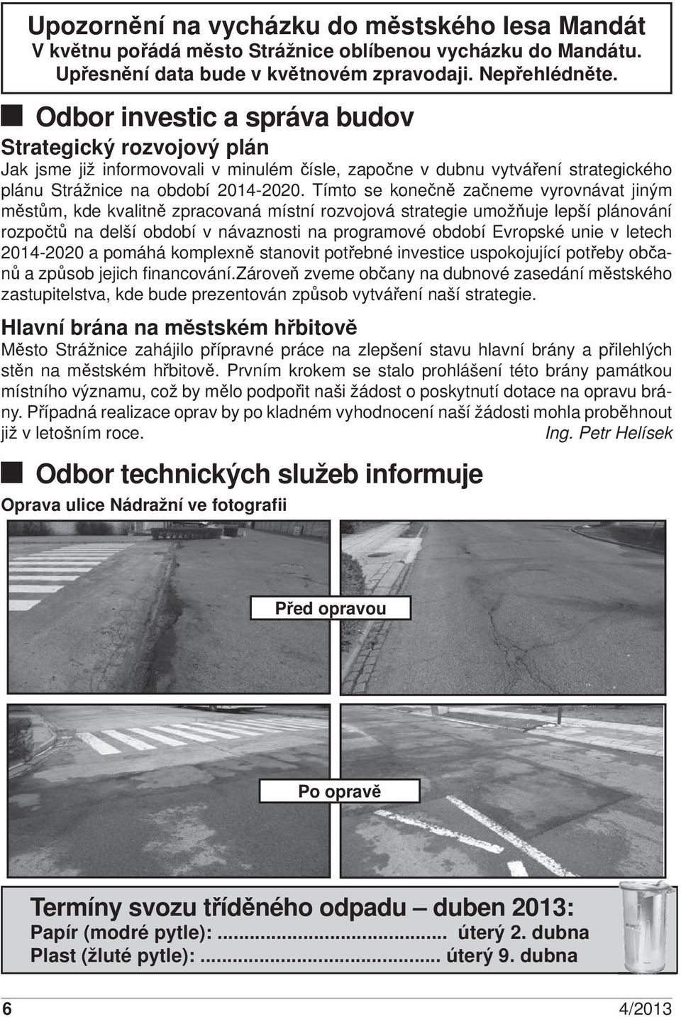 Tímto se konečně začneme vyrovnávat jiným městům, kde kvalitně zpracovaná místní rozvojová strategie umožňuje lepší plánování rozpočtů na delší období v návaznosti na programové období Evropské unie