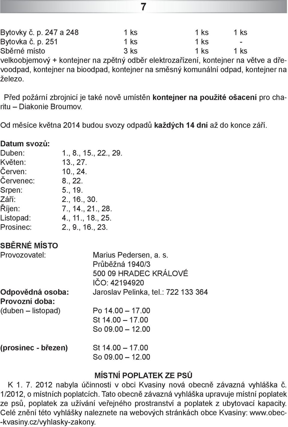 251 1 ks 1 ks - Sběrné místo 3 ks 1 ks 1 ks velkoobjemový + kontejner na zpětný odběr elektrozařízení, kontejner na větve a dřevoodpad, kontejner na bioodpad, kontejner na směsný komunální odpad,