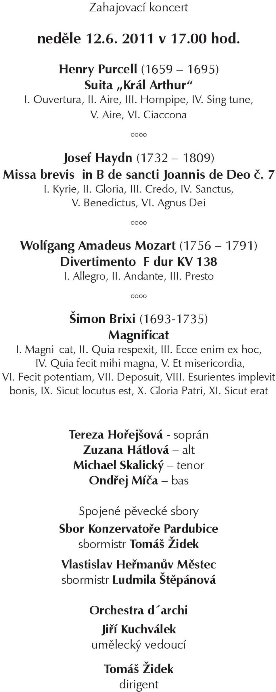 Agnus Dei Wolfgang Amadeus Mozart (1756 1791) Divertimento F dur KV 138 I. Allegro, II. Andante, III. Presto Šimon Brixi (1693-1735) Magnificat I. Magnificat, II. Quia respexit, III.