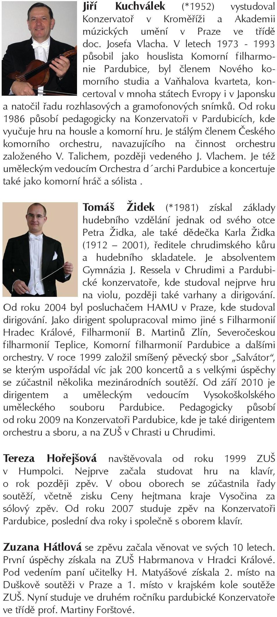 rozhlasových a gramofonových snímků. Od roku 1986 působí pedagogicky na Konzervatoři v Pardubicích, kde vyučuje hru na housle a komorní hru.