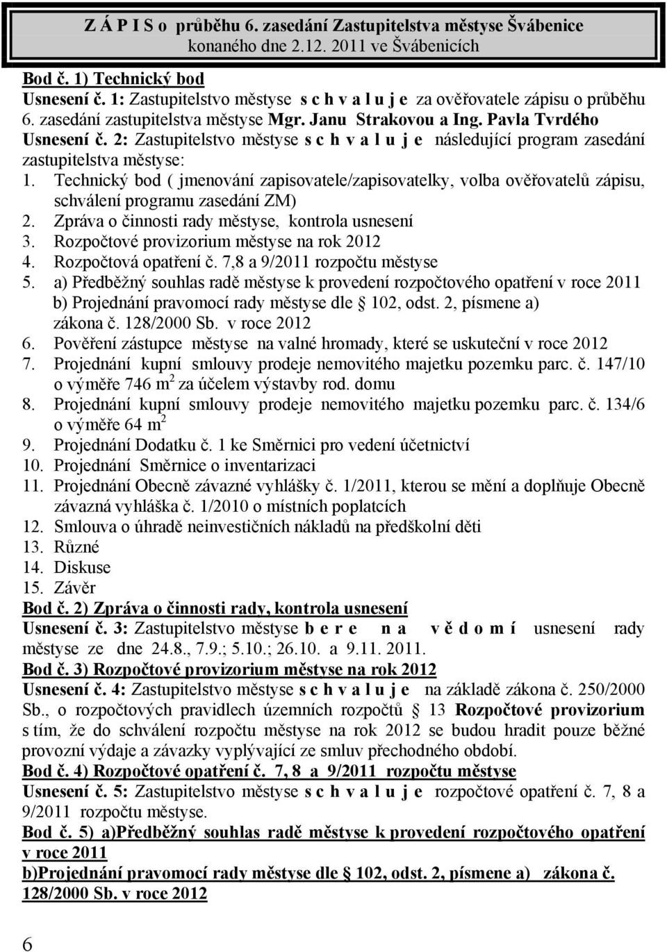 2: Zastupitelstvo městyse s c h v a l u j e následující program zasedání zastupitelstva městyse: 1.