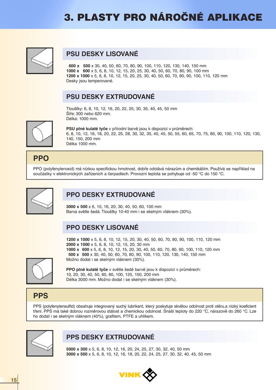 PSU DESKY EXTRUDOVANÉ Tloušťky: 6, 8, 10, 12, 16, 20, 22, 25, 30, 35, 40, 45, 50 mm Šíře: 300 nebo 620 mm. Délka: 1000 mm.