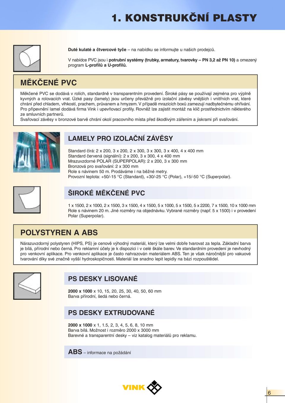 MĚKČENÉ PVC Měkčené PVC se dodává v rolích, standardně v transparentním provedení. Široké pásy se používají zejména pro výplně kyvných a rolovacích vrat.