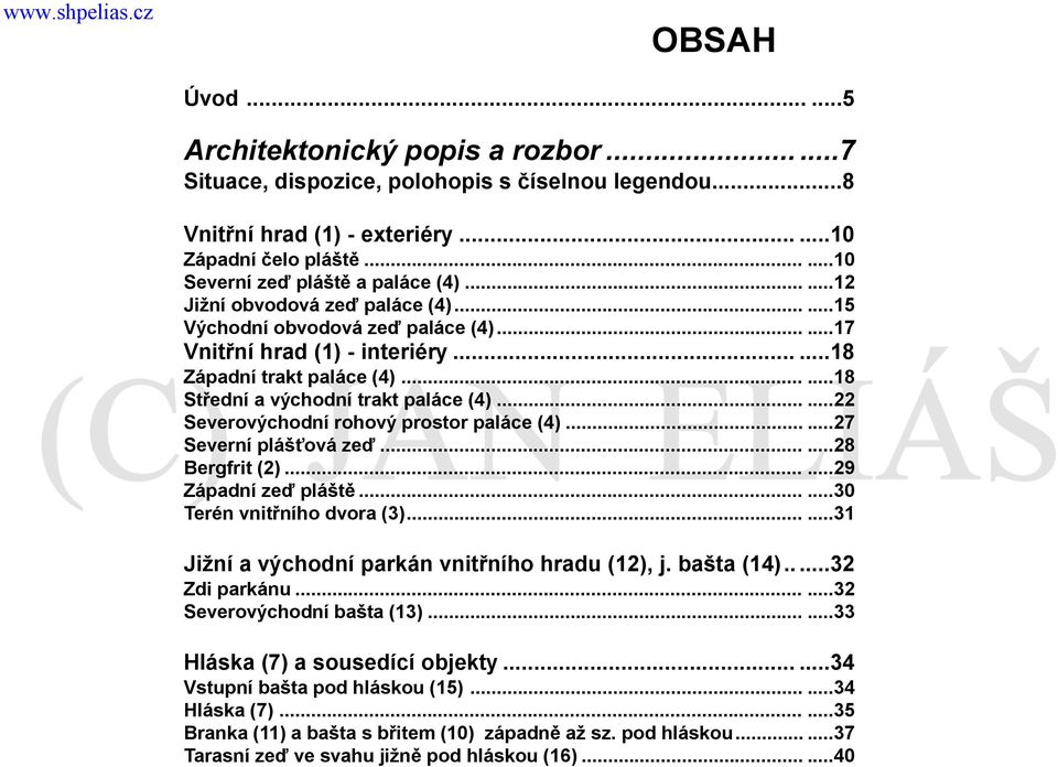 .....18 Střední a východní trakt paláce (4)......22 Severovýchodní rohový prostor paláce (4)......27 Severní plášťová zeď......28 Bergfrit (2)......29 Západní zeď pláště......30 Terén vnitřního dvora (3).