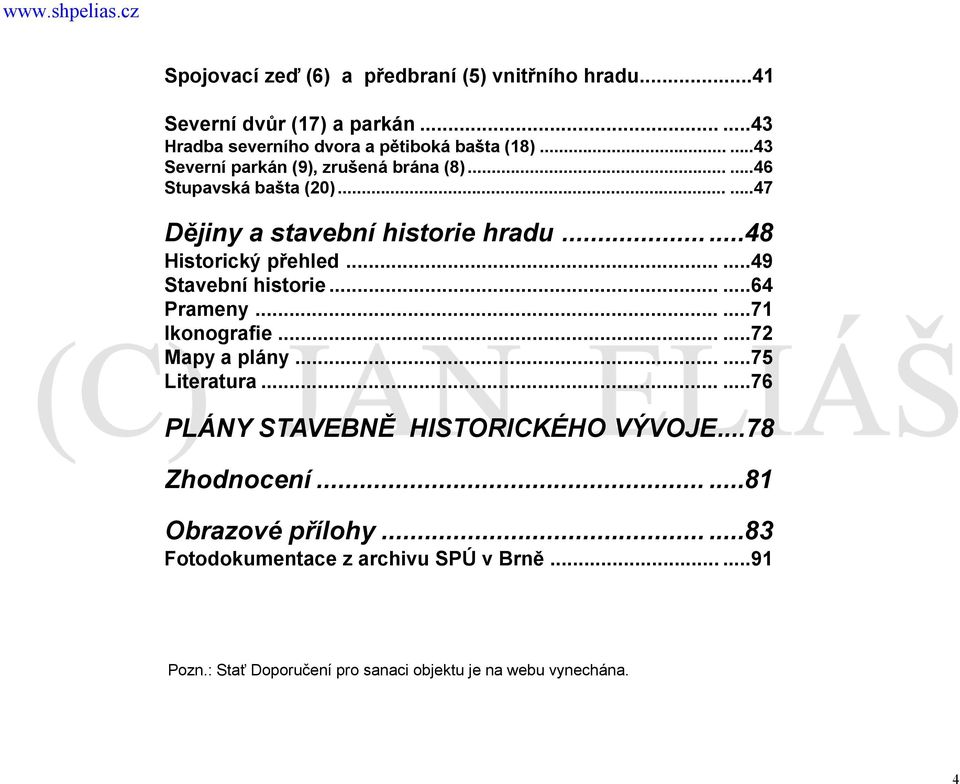 .....49 Stavební historie......64 Prameny......71 Ikonografie......72 Mapy a plány......75 Literatura......76 PLÁNY STAVEBNĚ HISTORICKÉHO VÝVOJE.