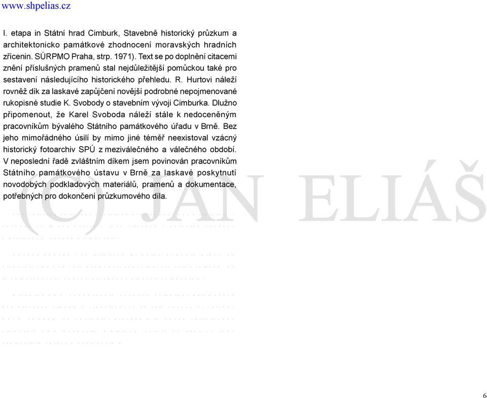 Hurtovi náleží rovněž dík za laskavé zapůjčení novější podrobné nepojmenované rukopisné studie K. Svobody o stavebním vývoji Cimburka.