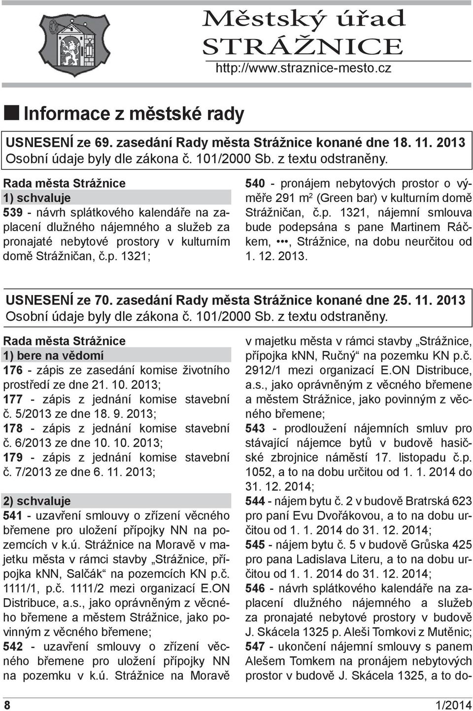 p. 1321, nájemní smlouva bude podepsána s pane Martinem Ráčkem,, Strážnice, na dobu neurčitou od 1. 12. 2013. USNESENÍ ze 70. zasedání Rady města Strážnice konané dne 25. 11.