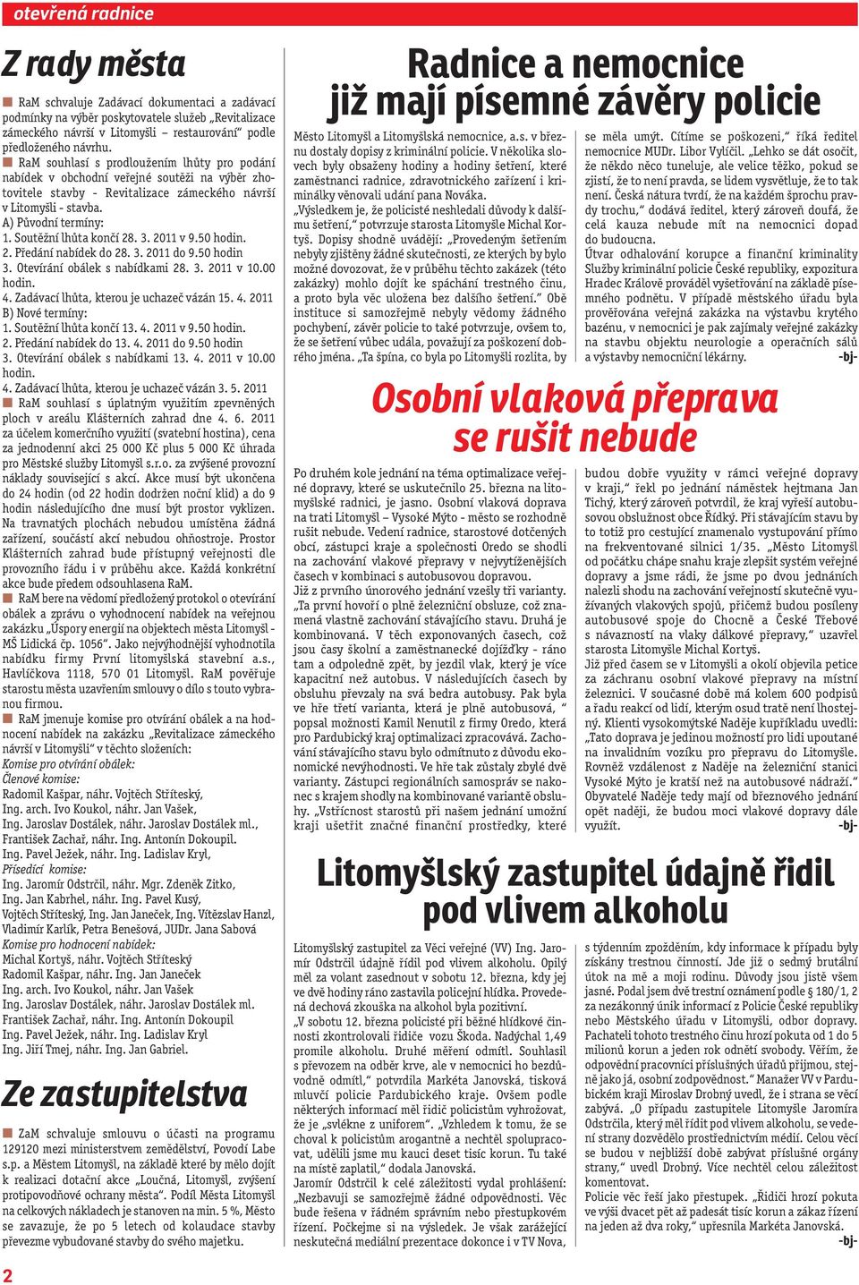 Soutěžní lhůta končí 28. 3. 2011 v 9.50 hodin. 2. Předání nabídek do 28. 3. 2011 do 9.50 hodin 3. Otevírání obálek s nabídkami 28. 3. 2011 v 10.00 hodin. 4. Zadávací lhůta, kterou je uchazeč vázán 15.