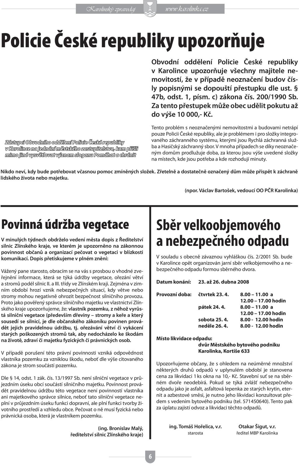 Zástupci Obvodního oddělení Policie České republiky v Karolince na jednání městského zastupitelstva, kam přišli mimo jiné vysvětlovat význam sloganu Pomáhat a chránit Tento problém s neoznačenými