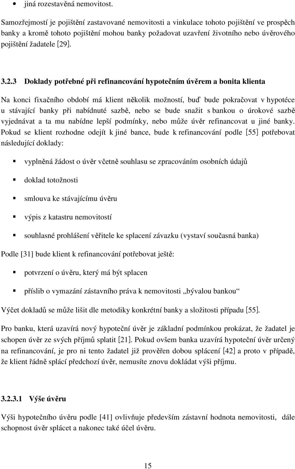 [29]. 3.2.3 Doklady potřebné při refinancování hypotečním úvěrem a bonita klienta Na konci fixačního období má klient několik možností, buď bude pokračovat v hypotéce u stávající banky při nabídnuté