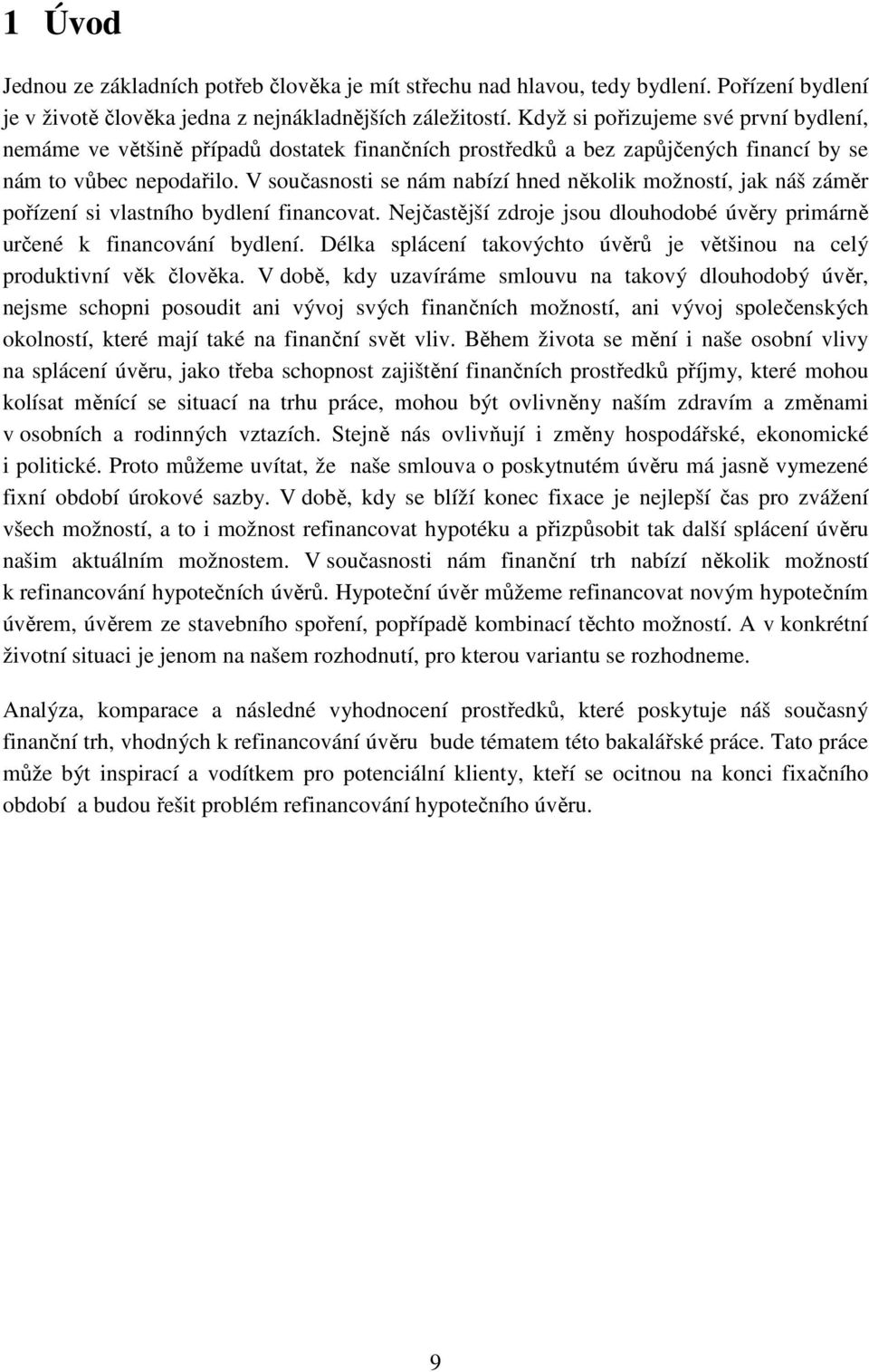 V současnosti se nám nabízí hned několik možností, jak náš záměr pořízení si vlastního bydlení financovat. Nejčastější zdroje jsou dlouhodobé úvěry primárně určené k financování bydlení.