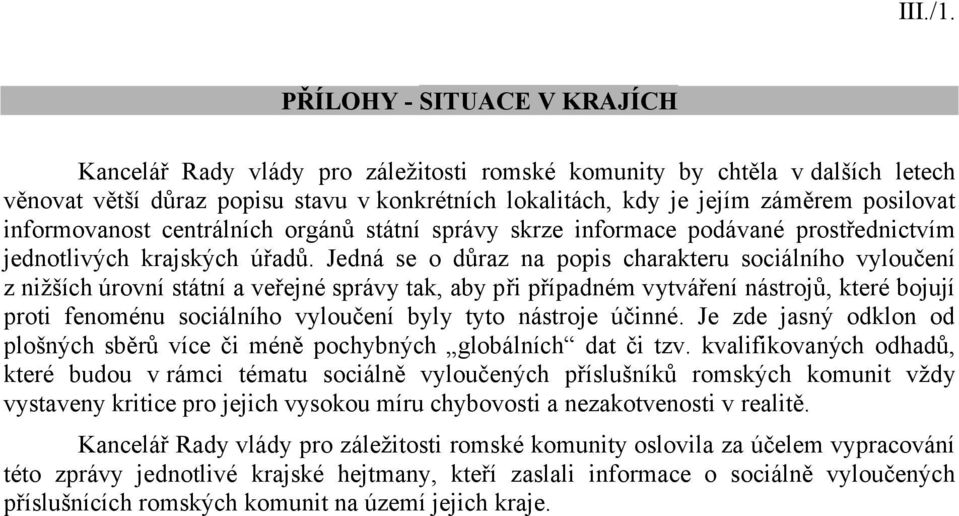 informovanost centrálních orgánů státní správy skrze informace podávané prostřednictvím jednotlivých krajských úřadů.