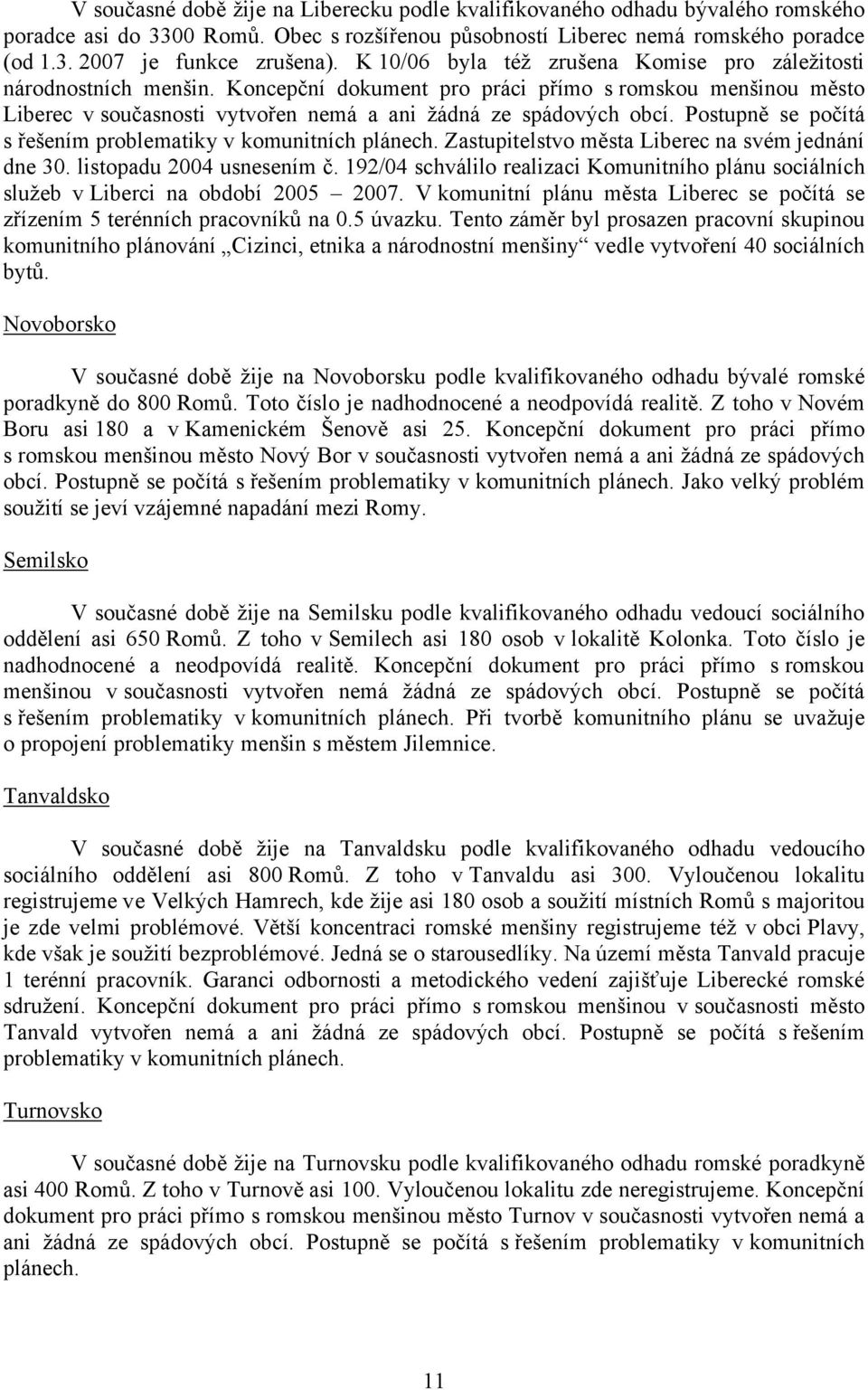 Postupně se počítá s řešením problematiky v komunitních plánech. Zastupitelstvo města Liberec na svém jednání dne 30. listopadu 2004 usnesením č.