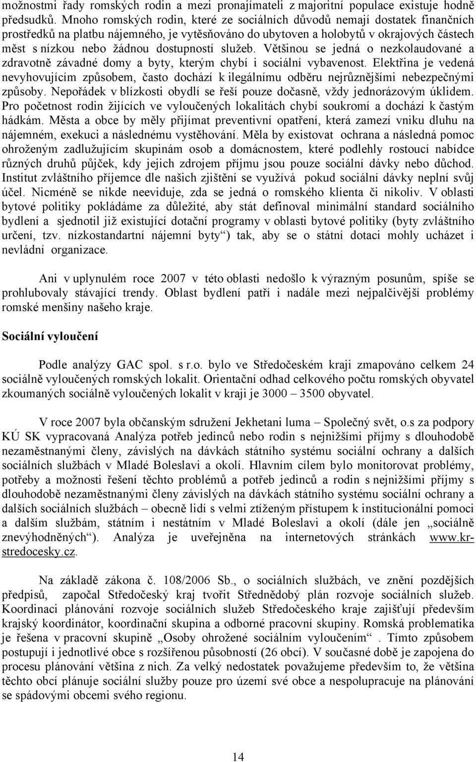 dostupností služeb. Většinou se jedná o nezkolaudované a zdravotně závadné domy a byty, kterým chybí i sociální vybavenost.