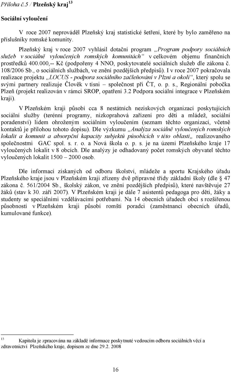 000,-- Kč (podpořeny 4 NNO, poskytovatelé sociálních služeb dle zákona č. 108/2006 Sb., o sociálních službách, ve znění pozdějších předpisů).