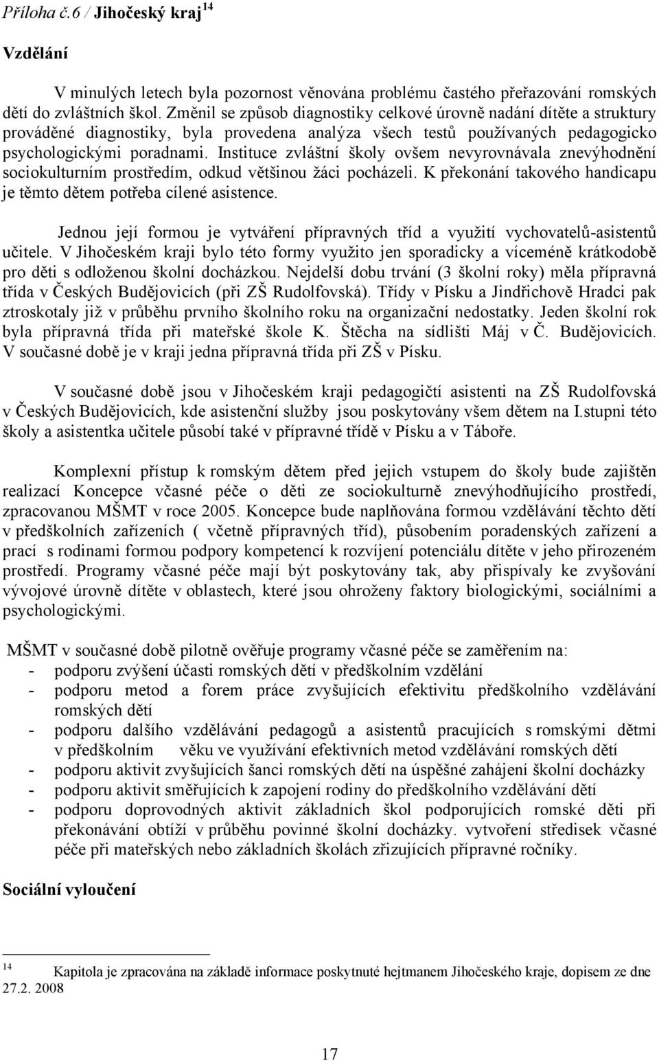 Instituce zvláštní školy ovšem nevyrovnávala znevýhodnění sociokulturním prostředím, odkud většinou žáci pocházeli. K překonání takového handicapu je těmto dětem potřeba cílené asistence.