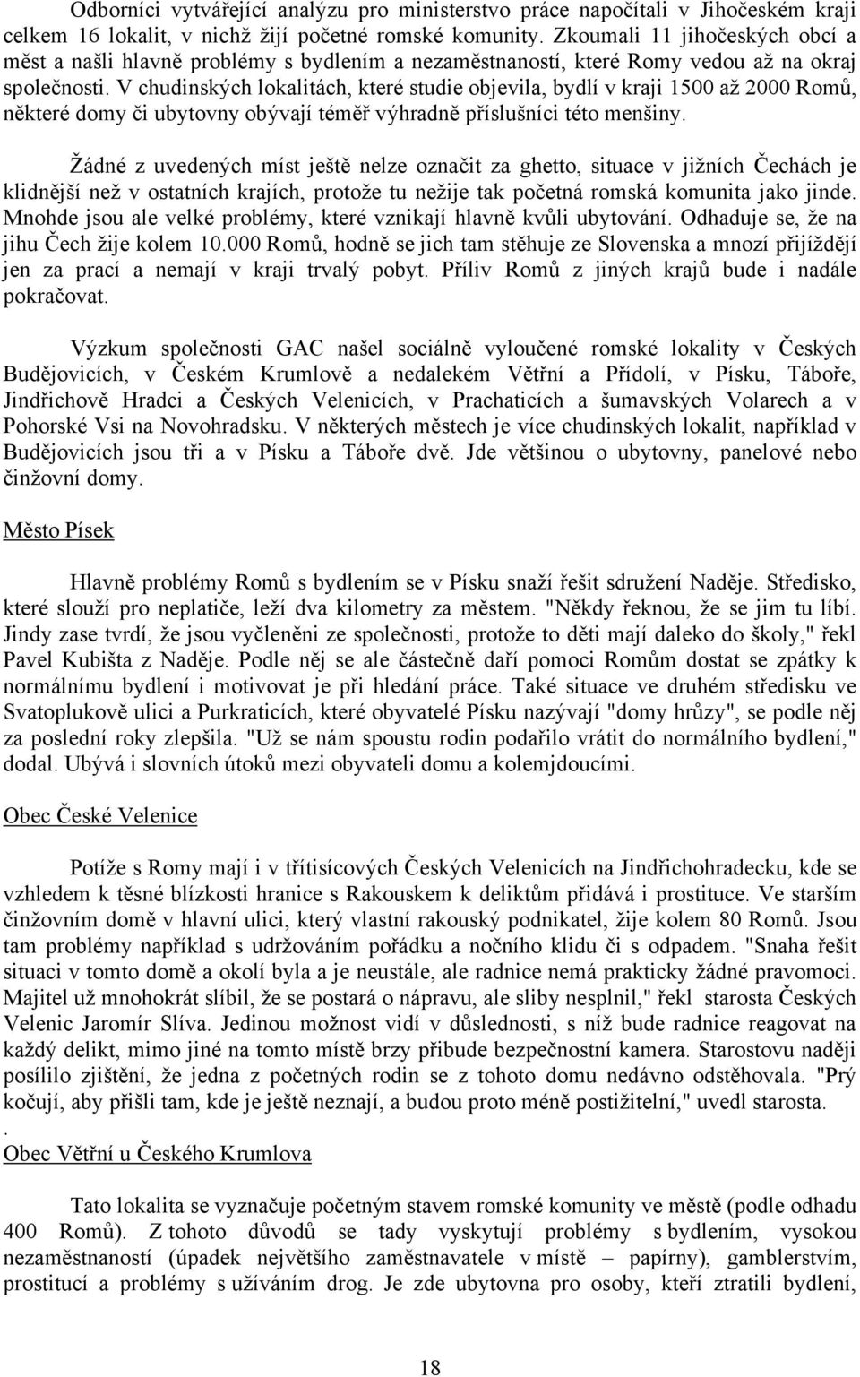 V chudinských lokalitách, které studie objevila, bydlí v kraji 1500 až 2000 Romů, některé domy či ubytovny obývají téměř výhradně příslušníci této menšiny.