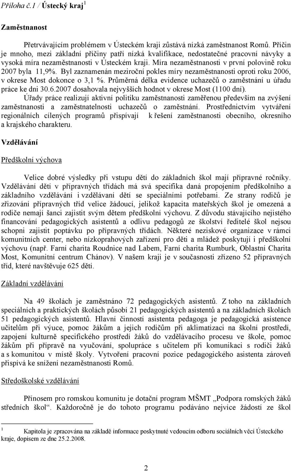 Byl zaznamenán meziroční pokles míry nezaměstnanosti oproti roku 2006, v okrese Most dokonce o 3,1 %. Průměrná délka evidence uchazečů o zaměstnání u úřadu práce ke dni 30.6.2007 dosahovala nejvyšších hodnot v okrese Most (1100 dní).