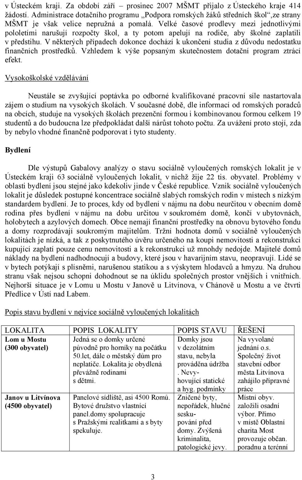 Velké časové prodlevy mezi jednotlivými pololetími narušují rozpočty škol, a ty potom apelují na rodiče, aby školné zaplatili v předstihu.