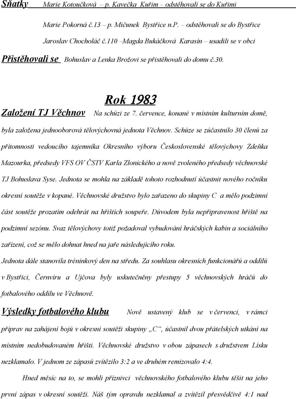 července, konané v místním kulturním domě, byla založena jednooborová tělovýchovná jednota Věchnov.