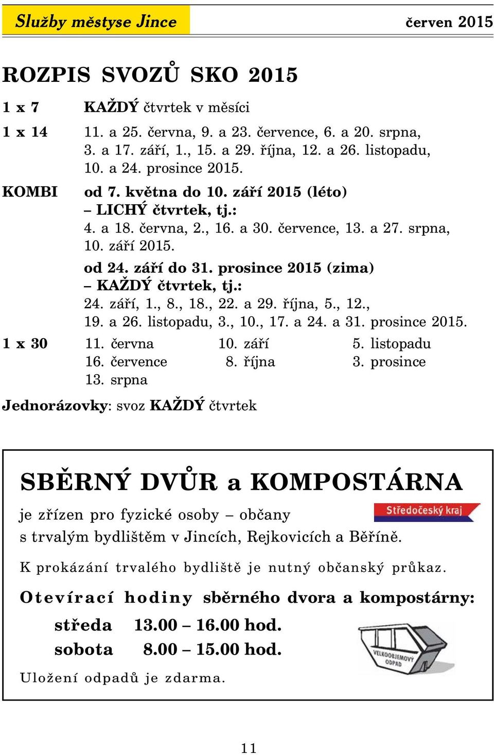 prosince 2015 (zima) KAŽDÝ čtvrtek, tj.: 24. září, 1., 8., 18., 22. a 29. října, 5., 12., 19. a 26. listopadu, 3., 10., 17. a 24. a 31. prosince 2015. 1 x 30 11. června 10. září 5. listopadu 16.