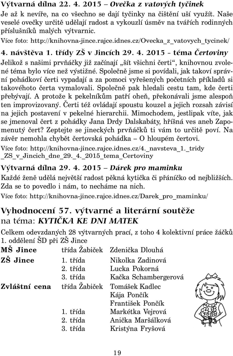 třídy ZŠ v Jincích 29. 4. 2015 - téma Čertoviny Jelikož s našimi prvňáčky již začínají šít všichni čerti, knihovnou zvolené téma bylo více než výstižné.