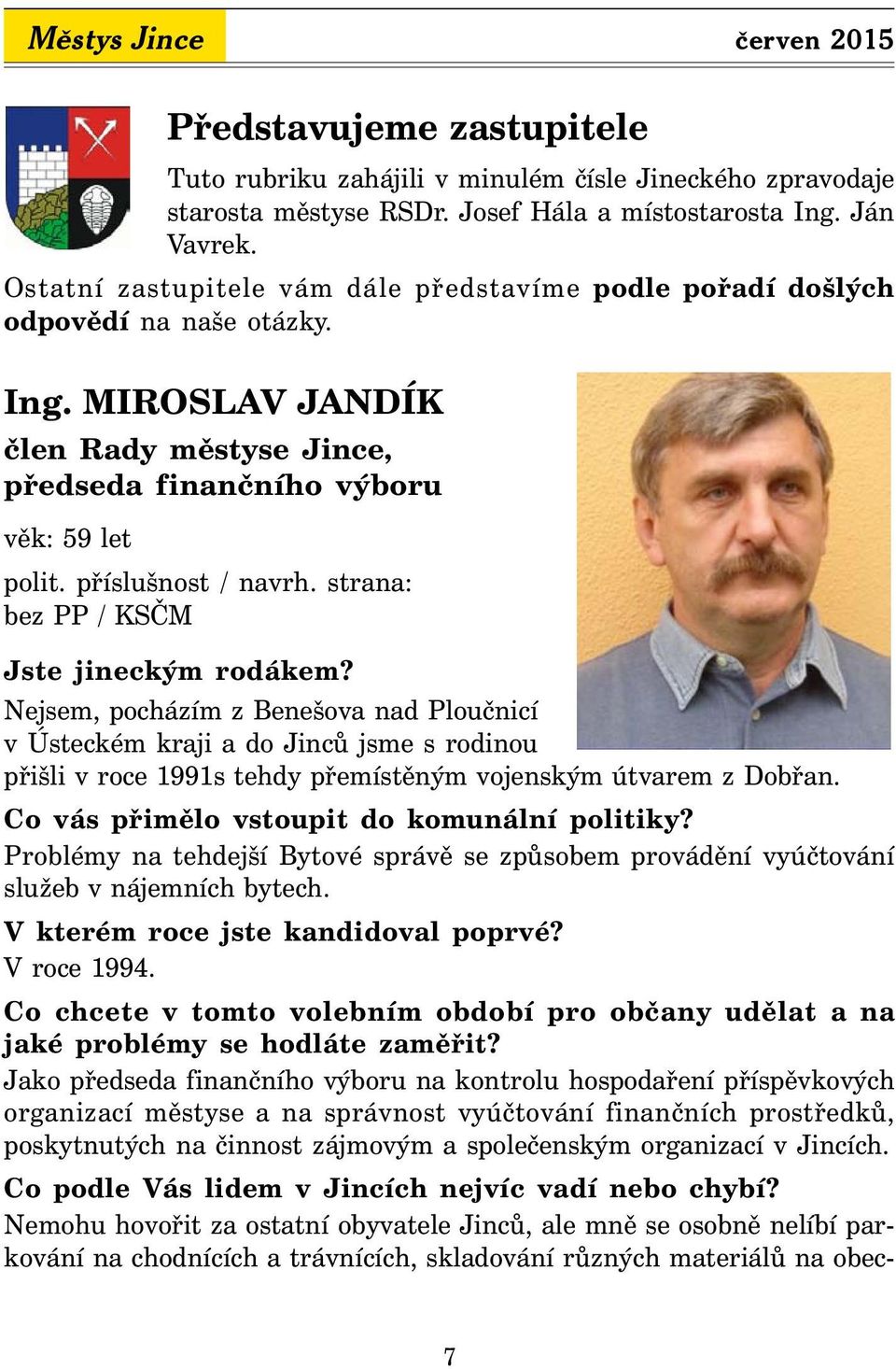 strana: bez PP / KSČM Jste jineckým rodákem? Nejsem, pocházím z Benešova nad Ploučnicí v Ústeckém kraji a do Jinců jsme s rodinou přišli v roce 1991s tehdy přemístěným vojenským útvarem z Dobřan.